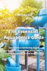 The Essential Aquaponics Guide : Aquaponics Gardening Guide To Growing Vegetables, Fruit, Herbs, and Raising Fish at the Same Time - Book