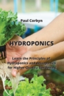 Hydroponics : Learn the Principles of Hydroponics and Aquaponics for Higher Quality Gardening - Book
