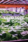 Aquaponics : Build your own Aquaponic Garden Grow Organic Vegetables, Fruits, Herbs and Raising Fish - Book