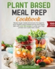 Plant-Based Meal Preparation Cookbook : Ready to go Meals and Snacks for Organic and Healthy Plant Based Eating and Vegan Diet with Over 100 Recipes to Prep your High Protein Low Carbs Keto Meals - Book