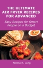 The Ultimate Air Fryer Recipes for Advanced : Easy Recipes for Smart People on a Budget - Book