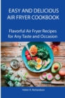 Easy and Delicious Air Fryer Cookbook : Flavorful Air Fryer Recipes for Any Taste and Occasion - Book