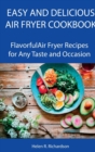 Easy and Delicious Air Fryer Cookbook : Flavorful Air Fryer Recipes for Any Taste and Occasion - Book