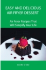 Easy and Delicious Air Fryer Dessert : Air Fryer Recipes That Will Simplify Your Life - Book