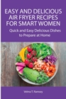 Easy and Delicious Air Fryer Recipes for Smart Women : Quick and Easy Delicious Dishes to Prepare at Home - Book
