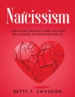 Narcissism : How to Stop Narcissistic Abuse, Heal Your Relationships, and Transform Your Life - Book