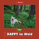 Happy im Wald : Die aufregenden Abenteuer eines l?chelnden wei?en Wolfies - Book