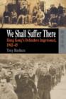 We Shall Suffer There - Hong Kong's Defenders Imprisoned, 1942-45 - Book