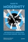 Races to Modernity : Metropolitan Aspirations in Eastern Europe, 1890-1940 - eBook