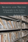 Secrets and Truths : Ethnography in the Archive of Romania's Secret Police - eBook