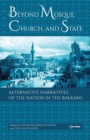 Beyond Mosque, Church, and State : Alternative Narratives of the Nation in the Balkans - Book
