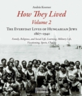 How They Lived 2 : The Everyday Lives of Hungarian Jews, 1867-1940: Family, Religious, and Social Life, Learning, Military Life, Vacationing, Sports, Charity - eBook