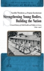 Strengthening Young Bodies, Building the Nation : A Social History of Child Health and Welfare in Greece (1890-1940) - Book
