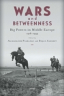 Wars and Betweenness : Big Powers and Middle Europe, 1918-1945 - Book