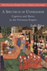 A Spectrum of Unfreedom : Captives and Slaves in the Ottoman Empire - eBook