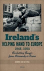 Ireland'S Helping Hand to Europe : Combatting Hunger from Normandy to Tirana, 1945-1950 - Book