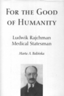For the Good of Humanity : Ludwik Rajchman, Medical Statesman - eBook
