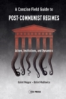 A Concise Field Guide to Post-Communist Regimes : Actors, Institutions, and Dynamics - Book