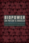 Biopower in Putin’s Russia : From Taking Care to Taking Lives - Book