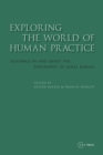 Exploring the World of Human Practice : Readings in and About the Philosophy of Aurel Kolnai - Book