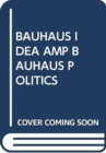 BAUHAUS IDEA AMP BAUHAUS POLITICS - Book