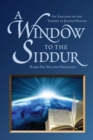 A Window to the Siddur : An Analysis of the Themes in Jewish Prayer - Book