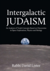 Intergalactic Judaism : An Analysis of Torah Concepts Based on Discoveries in Space Exploration, Physics and Biology - Book