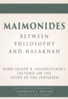 Maimonides - Between Philosophy and Halakhah : Rabbi Joseph B. Soloveitchik's Lectures on the Guide of the Perplexed - Book