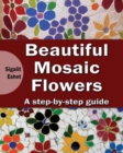 Beautiful Mosaic Flowers : A Step-By Step Guide - Book
