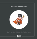 Mission : Parenting - Dad's Survival Guide to the Toddler Years - Book