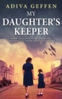 My Daughter's Keeper : A WW2 Historical Novel, Based on a True Story of a Jewish Holocaust Survivor - Book