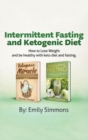 Ketogenic Diet and Intermittent Fasting : 2 Manuscripts: An Entire Beginners Guide to the Keto Fasting Lifestyle Explore the Boundaries of This Combo Weight-Loss Method. - Book