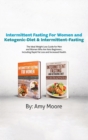 Intermittent Fasting for Women and Ketogenic-Diet & Intermittent-Fasting : 2 Manuscripts the Ideal Weight Loss Guide for Men and Women Who Are Keto Beginners, Including Rapid Fat Loss and Increased He - Book
