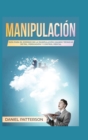 Manipulacion : Guia para el Dominio de la Manipulacion Usando Tecnicas de PNL, Persuasion y Control Mental - Book