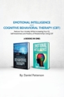 Emotional Intelligence and Cognitive Behavioral Therapy : Reduce Your Anxiety While Increasing Your IQ, Self-Awareness and Mastery of Relationships Using CBT - Book