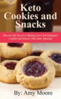 Keto Cookies and Snacks : Discover the Secret to Making Low-Carb Ketogenic Cookies and Snacks That Taste Amazing - Book