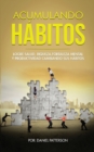 Acumulando Habitos : Logre Salud, Riqueza, Fortaleza Mental y Productividad Cambiando sus Habitos - Book