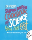 Dr. Mom's Super Duper Cookbook of Science You Can Eat : Molecular Gastronomy for Kids - Book