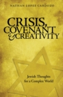 Crisis, Covenant and Creativity : Jewish Thoughts for a Complex World - Book
