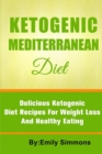 The Ketogenic Mediterranean Diet : Healthy and Delicious Ketogenic Mediterranean Diet Recipes for Extreme Weight Loss - Book