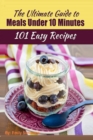 101 Delicious Quick and Easy Recipes : That You Can Make with Less Than 10 Minutes or Less! - Book