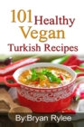 101 Healthy Vegan Turkish Recipes : With More Than 100 Delicious Recipes for Healthy Living - Book