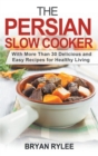 The Persian Slow Cooker : With More Than 30 Delicious and Easy Recipes for Healthy Living - Book