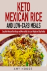 Keto Mexican Rice and Low-Carb Meals : Easy Keto Mexican Rice Recipe and More to Help You Lose Weight and Stay Healthy - Book