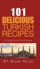 101 Delicious Turkish Recipes : Quick and Easy Turkish Recipes for the Entire Family - Book