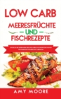 Low Carb Meeresfruchte-und Fischrezepte : Entdecke die Geheimnisse der unglaublich kohlenhydratarmen Fischgerichte fur deine Keto Lebensart - Book