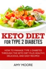 Keto Diet for Type 2 Diabetes : How to Manage Type 2 Diabetes Through the Keto Diet Plus Healthy, Delicious, and Easy Recipes! - Book