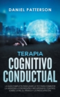 Terapia Cognitivo-Conductual : La Guia Completa para Usar la TCC para Combatir la Ansiedad, la Depresion y Recuperar el Control sobre la Ira, el Panico y la Preocupacion - Book