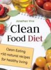 Clean Food Diet : Clean Eating + 50 Natural Recipes for Healthy Living - Book
