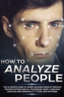 How to Analyze People : The Ultimate Guide to Speed Reading People Through Proven Psychological Techniques, Body Language Analysis and Personality Types and Patterns - Book